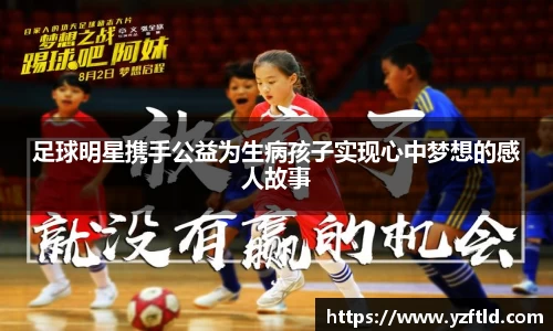 足球明星携手公益为生病孩子实现心中梦想的感人故事